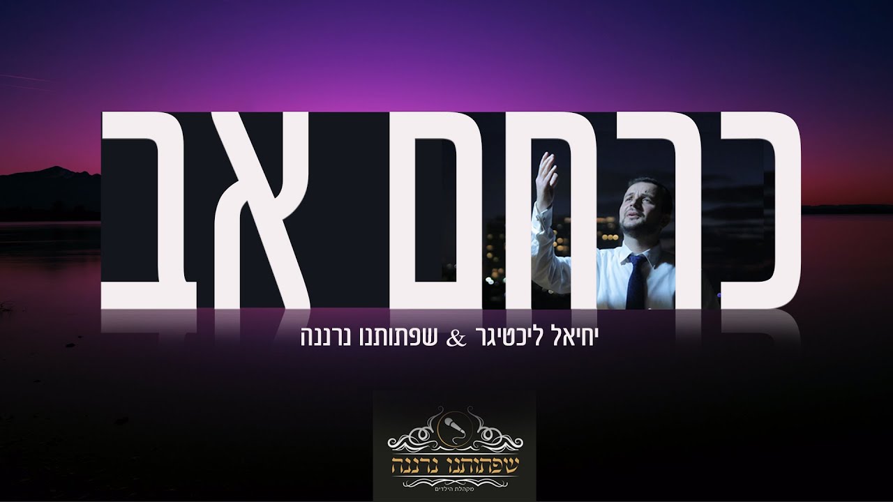 יחיאל ליכטיגר & שפתותנו נרננה - כרחם אב